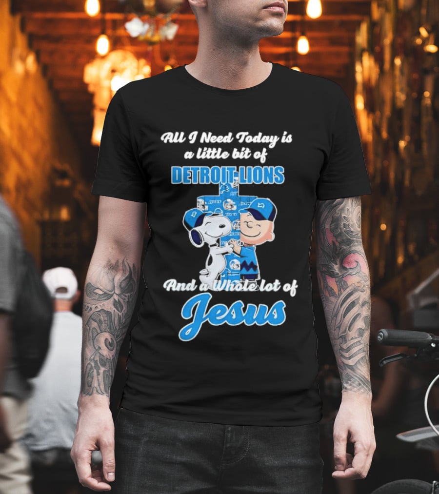 All I Need Today Is A Little Bit Of Detroit Lions And A Whole Lot Of Jesus Snoopy And Charlie Brown T-Shirt