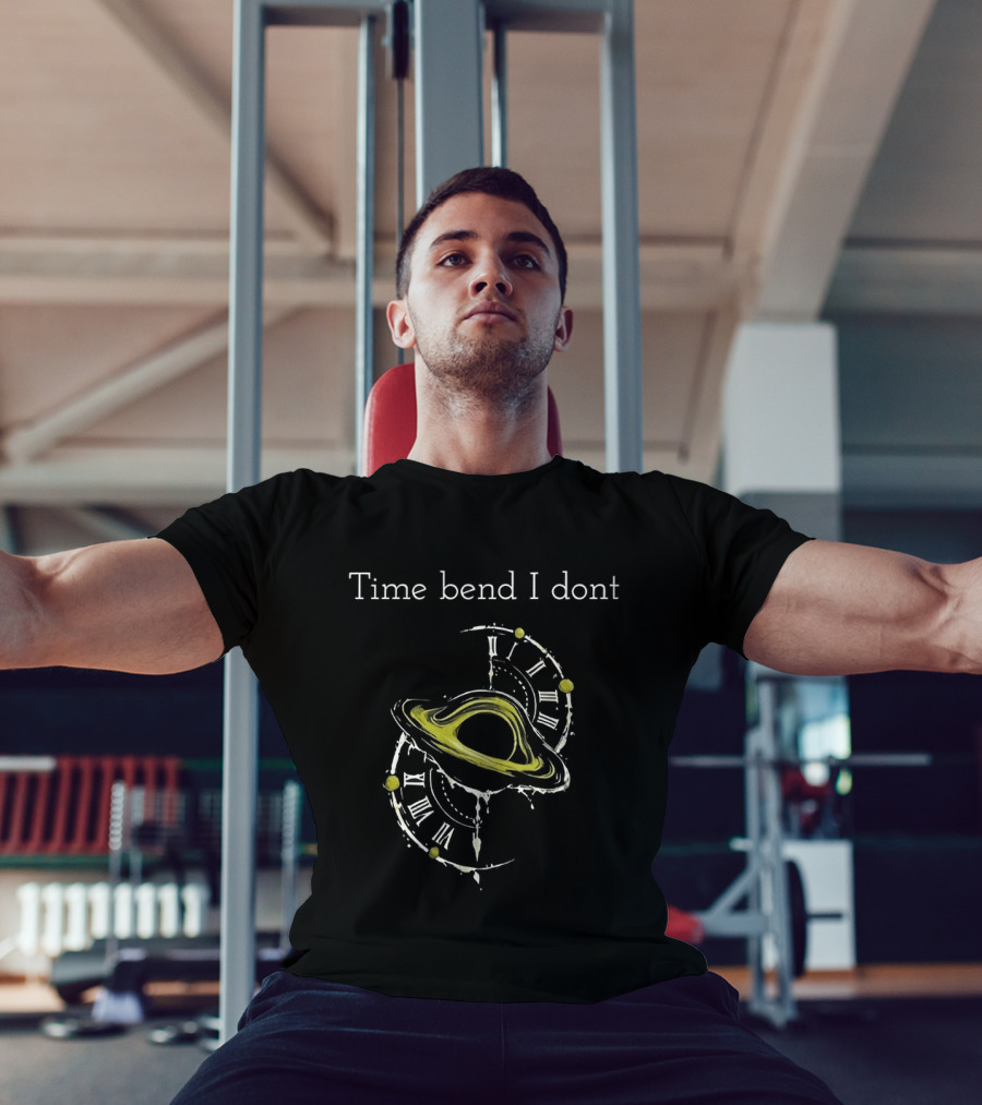 Time Bend I Don't Saturn With S T-Shirt