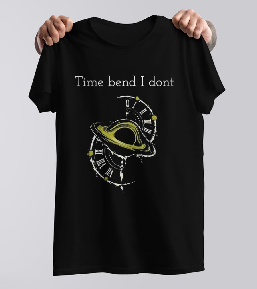 Time Bend I Don't Saturn With S T-Shirt