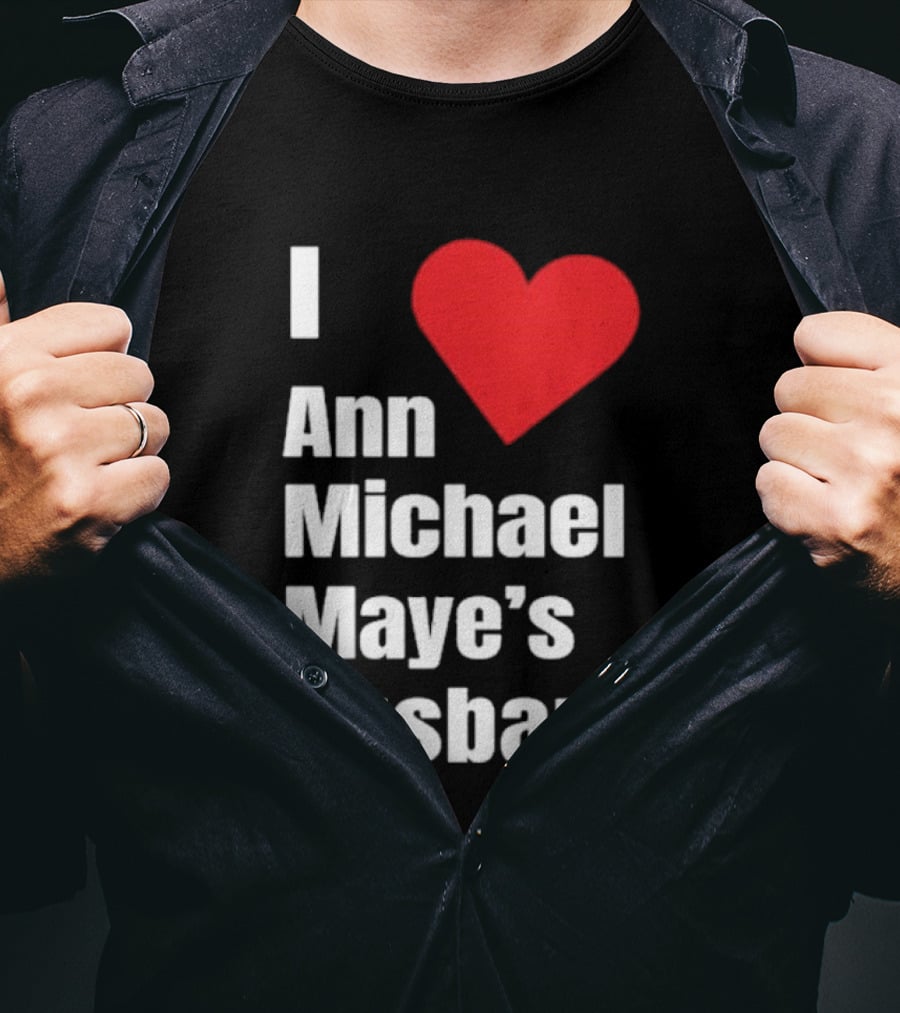 I Love Ann Michael Maye's Husband T-Shirt