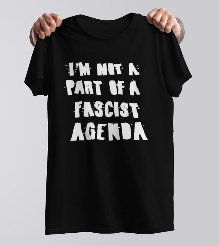 I'm Not A Part Of A Fascist Agenda T-Shirt