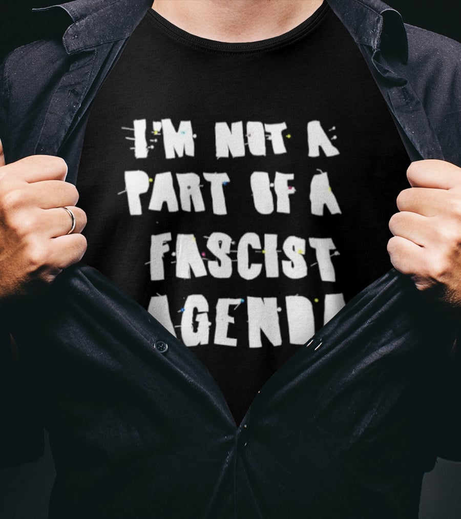 I'm Not A Part Of A Fascist Agenda T-Shirt