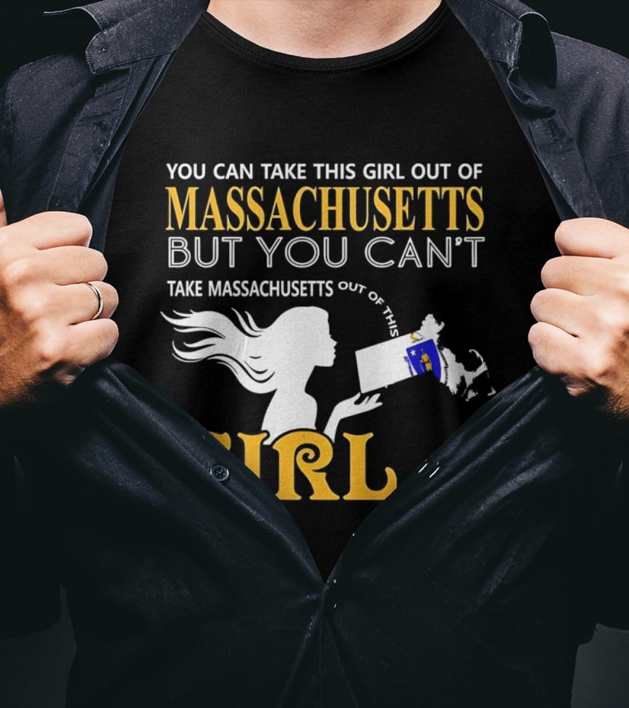 You Can Take This Girl Out Of Massachusetts But You Can't Take Massachusetts Out Of This Girl T-Shirt