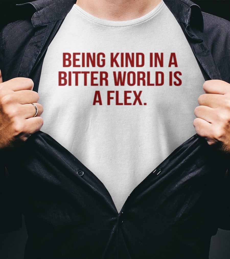 Being Kind In A Bitter World Is A Flex T-Shirt