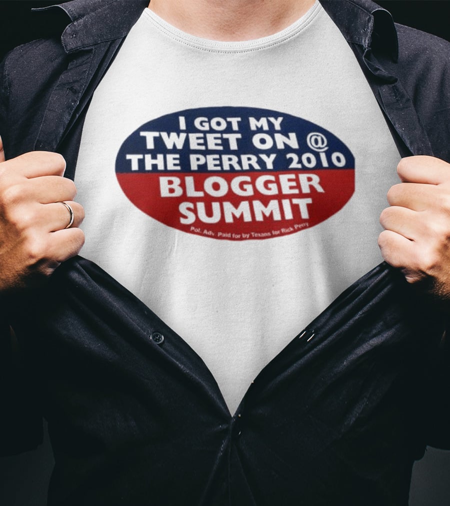 I Got My Tweet On The Perry 2010 Blogger Summit Texans For Rick Perry T-Shirt
