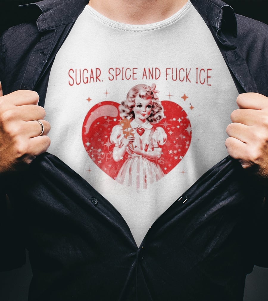 Sugar Spice And Fuck Ice Anti Trump Chinga La Migra T-Shirt