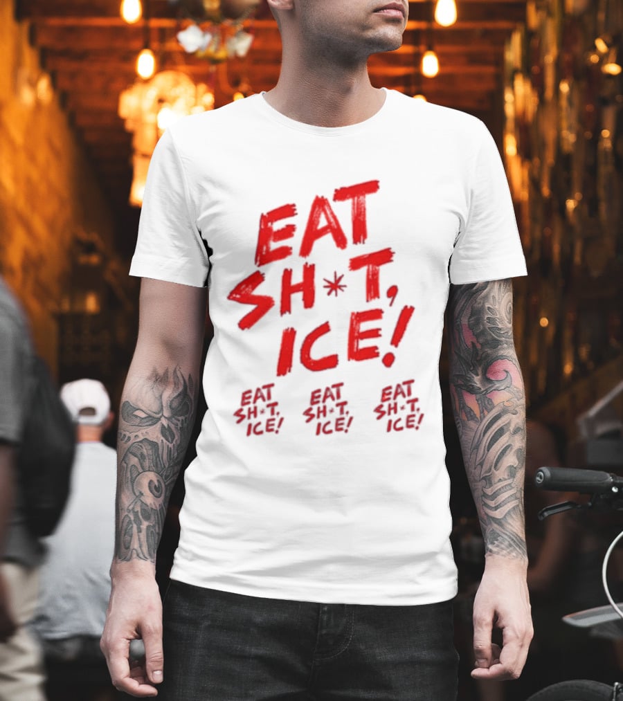 Eat Sh*t Ice Eat Sh*t Ice Eat Sh*t Ice Eat Sh*t Ice T-Shirt