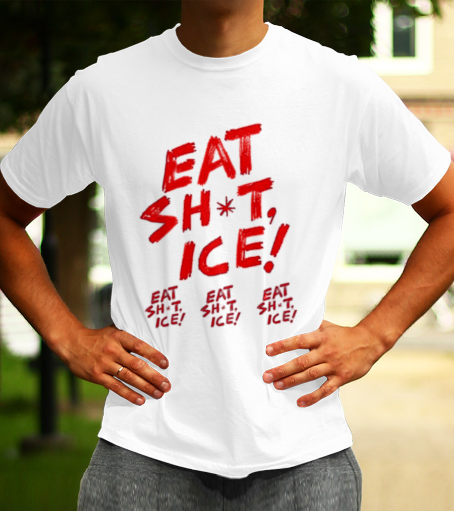 Eat Sh*t Ice Eat Sh*t Ice Eat Sh*t Ice Eat Sh*t Ice T-Shirt