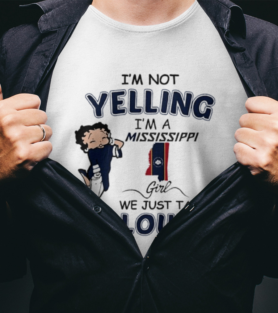 I'm Not Yelling I'm A Mississippi Girl We Just Talk Loud Betty T-Shirt