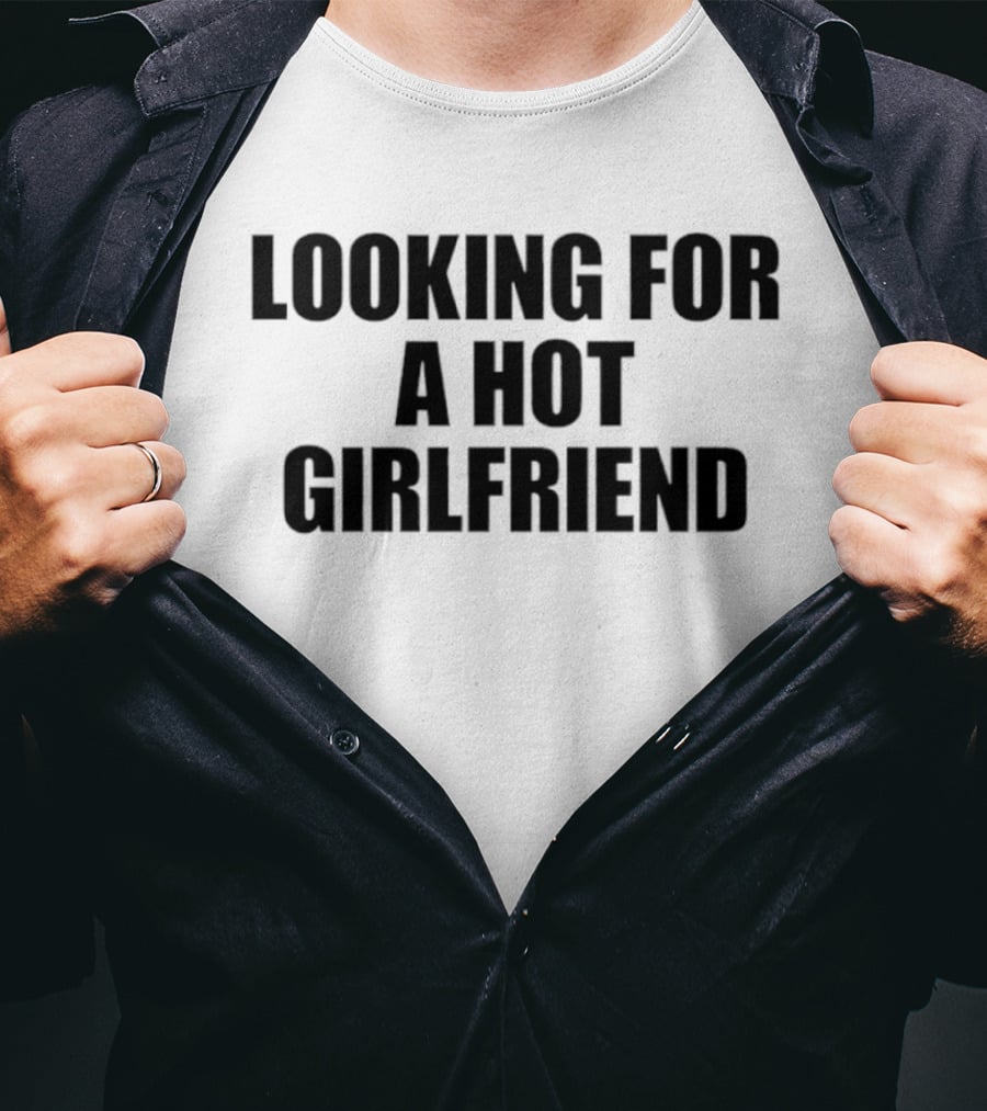 Looking For A Hot Girlfriend T-Shirt