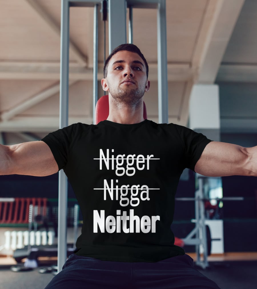 Neither Not Nigger Nigga And T-Shirt