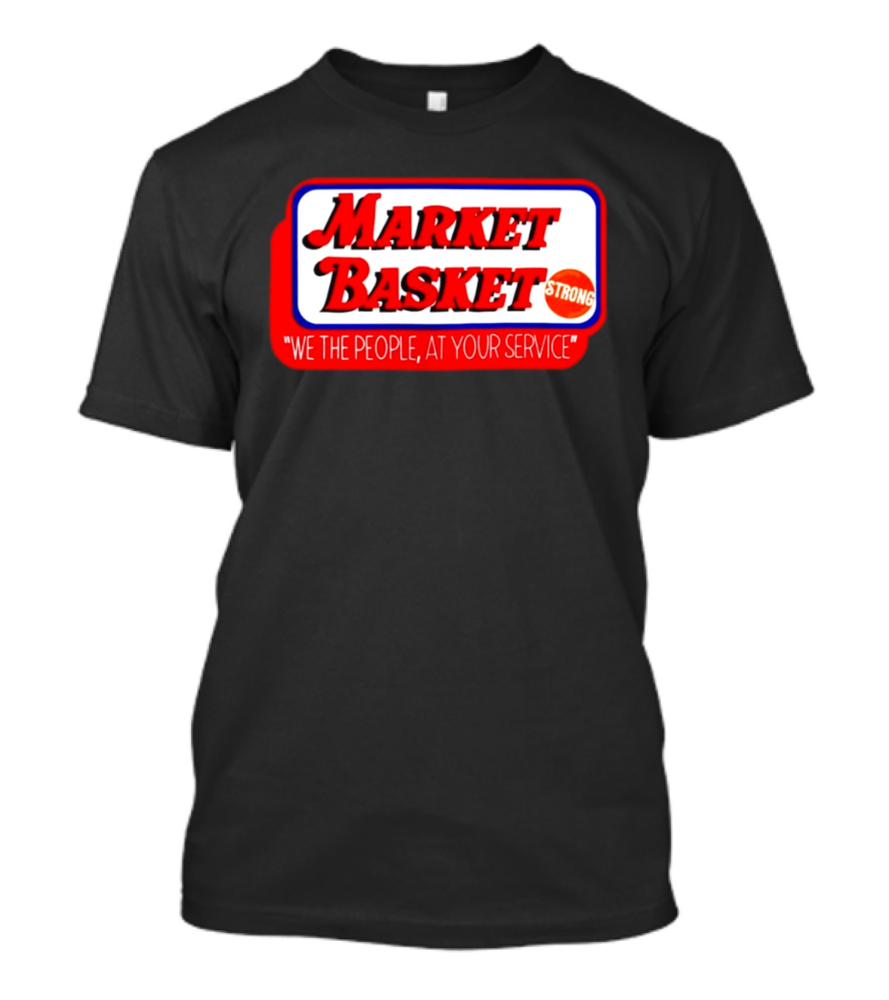 Market Basket Strong We The People At Your Service T-Shirt