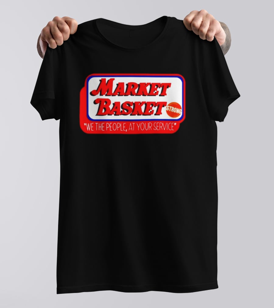 Market Basket Strong We The People At Your Service T-Shirt
