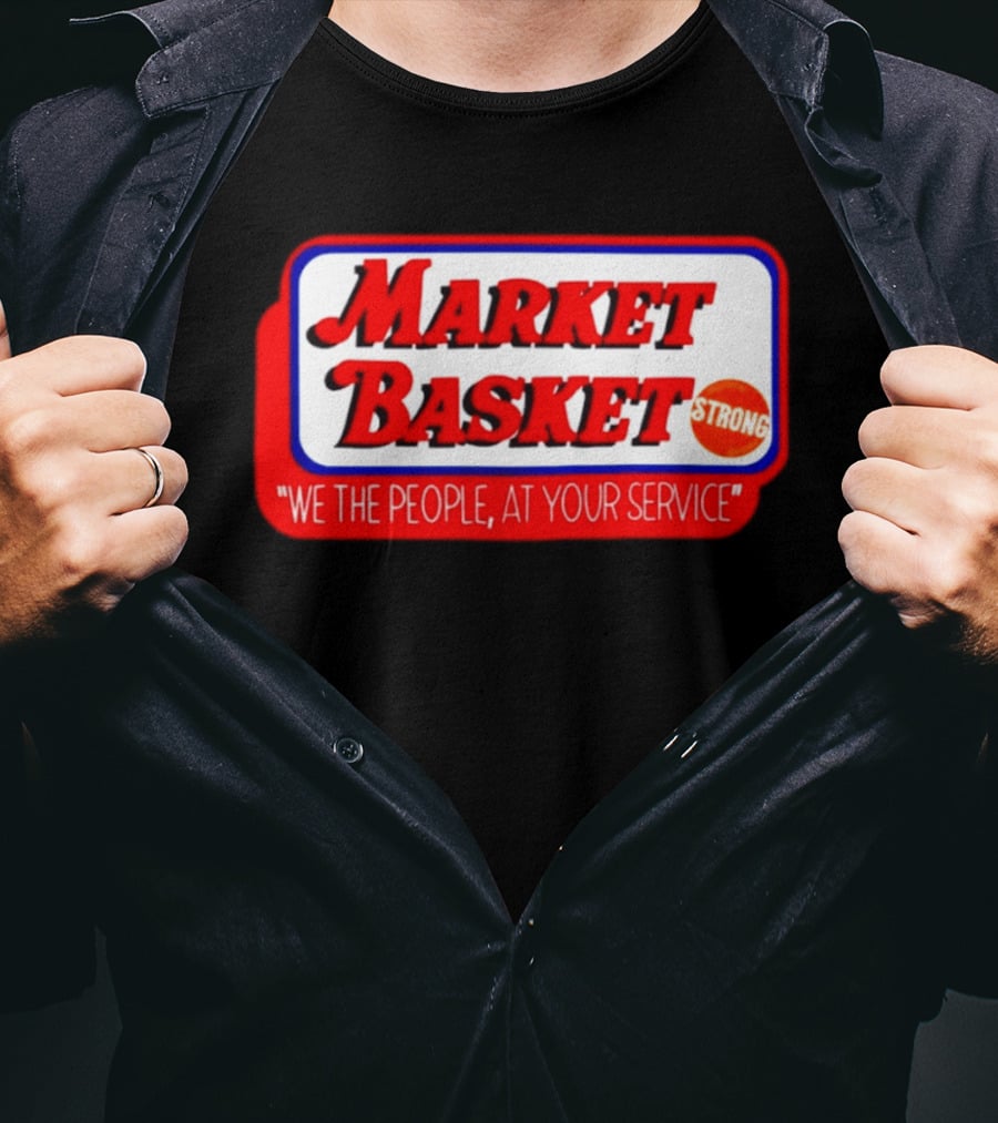 Market Basket Strong We The People At Your Service T-Shirt