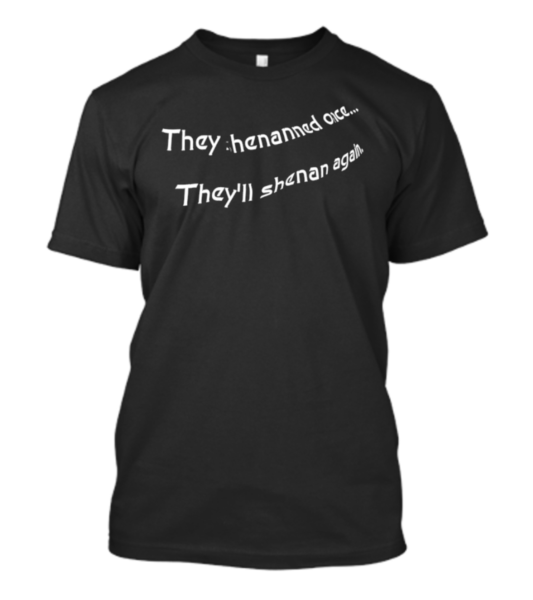 They Shenanned Once They'll Shenan Again T-Shirt