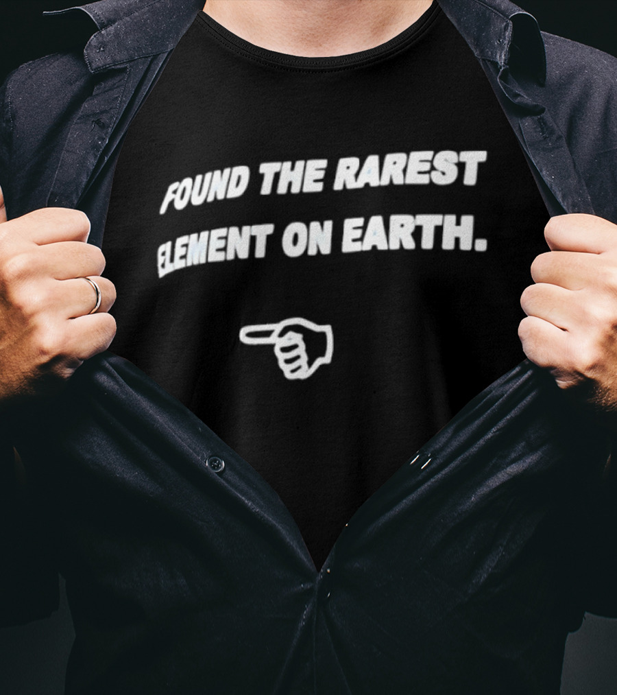 Found The Rarest Element On Earth Finger Pointing Down T-Shirt