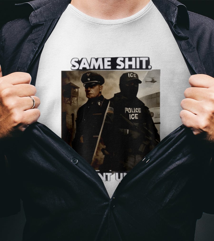 Same Shit Different Uniform Anti Trump Political ICE Protest T-Shirt
