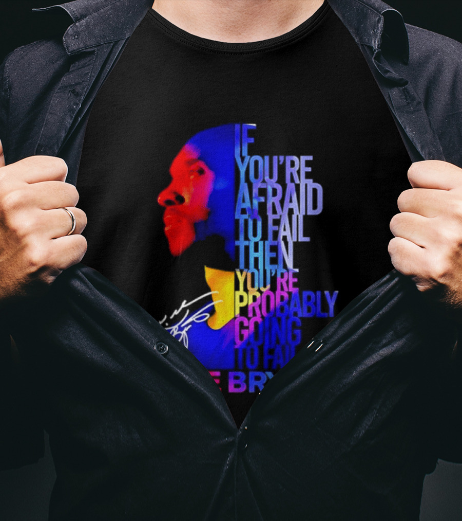 If You're Afraid To Fail Then You're Probably Going To Fail Kobe Bryant T-Shirt