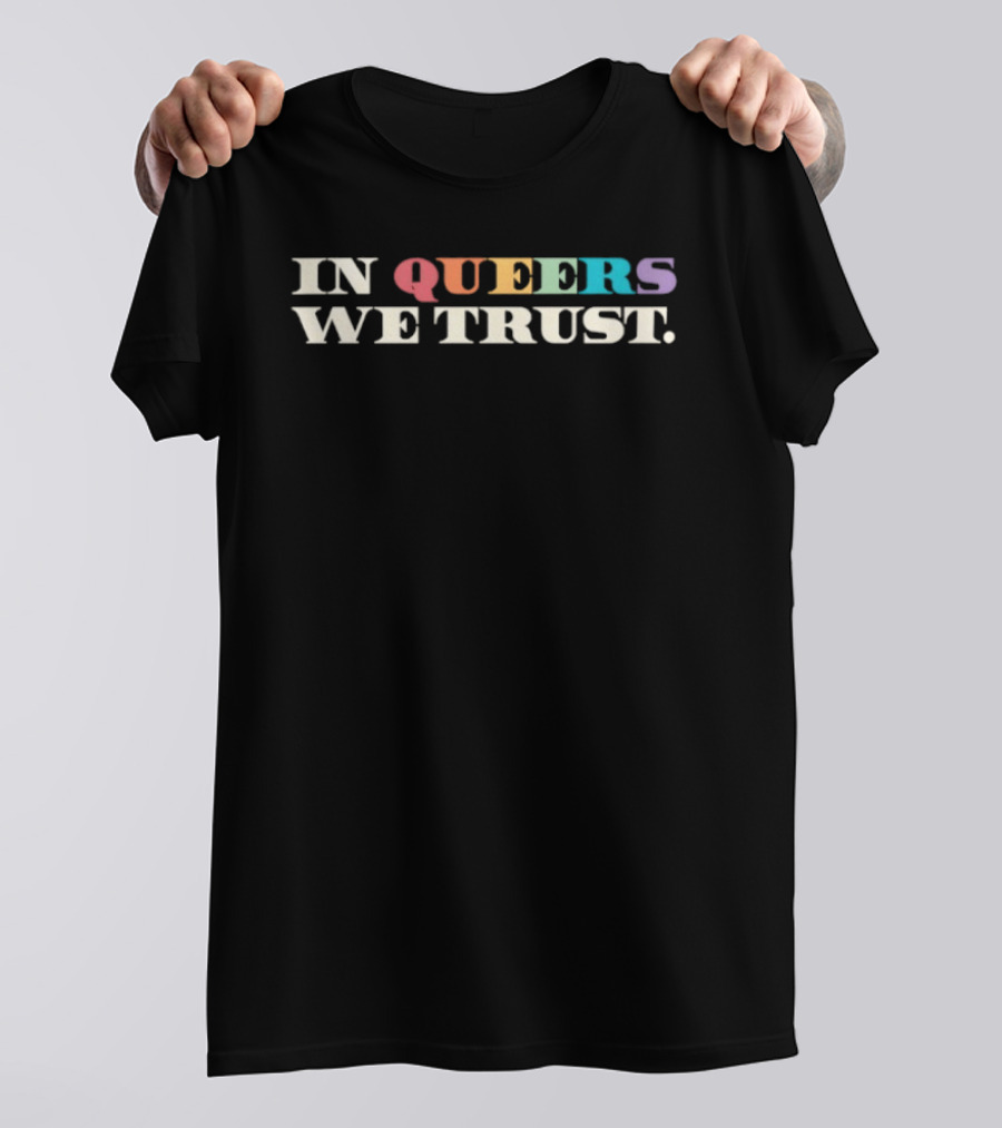 In Queers We Trust Rainbow Pride LGBTQ+ Celebration T-Shirt