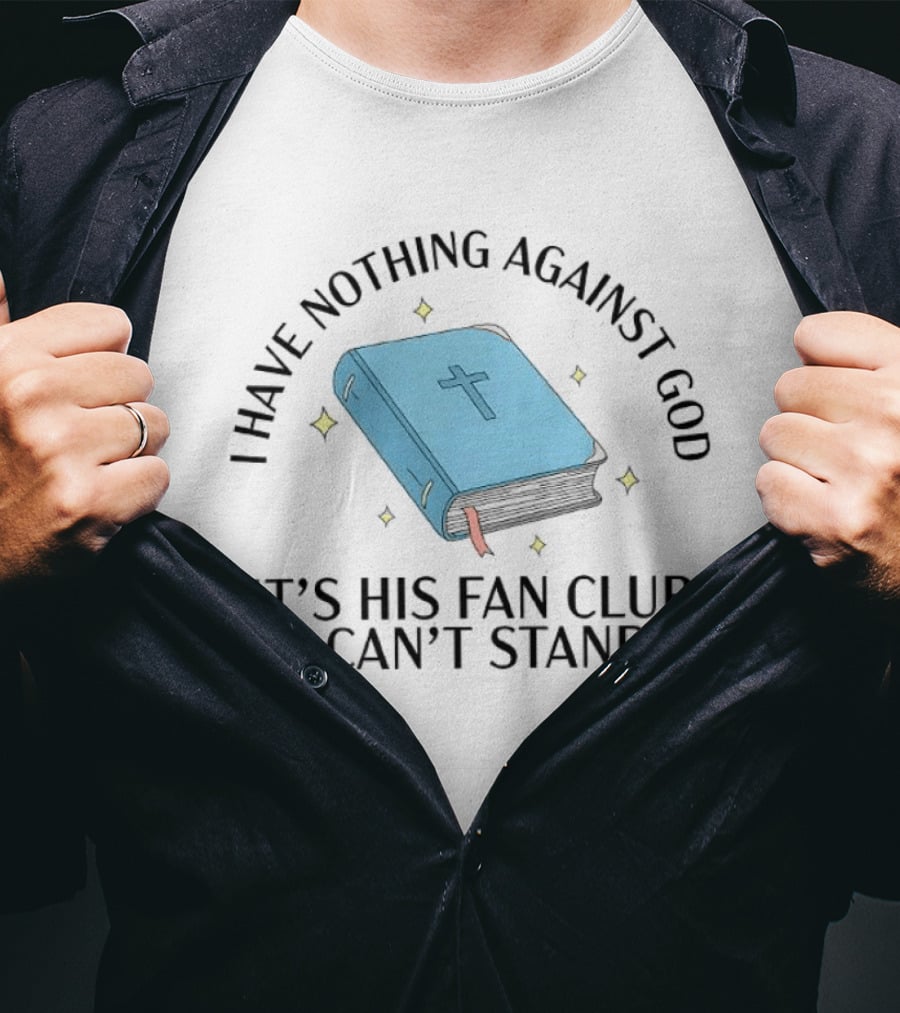 I Have Nothing Against God It's His Fan Club I Can't Stand Bible With Cross T-Shirt