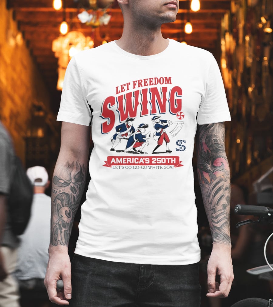 Let Freedom Swing America's 250th Let's Go Go Go White Sox T-Shirt