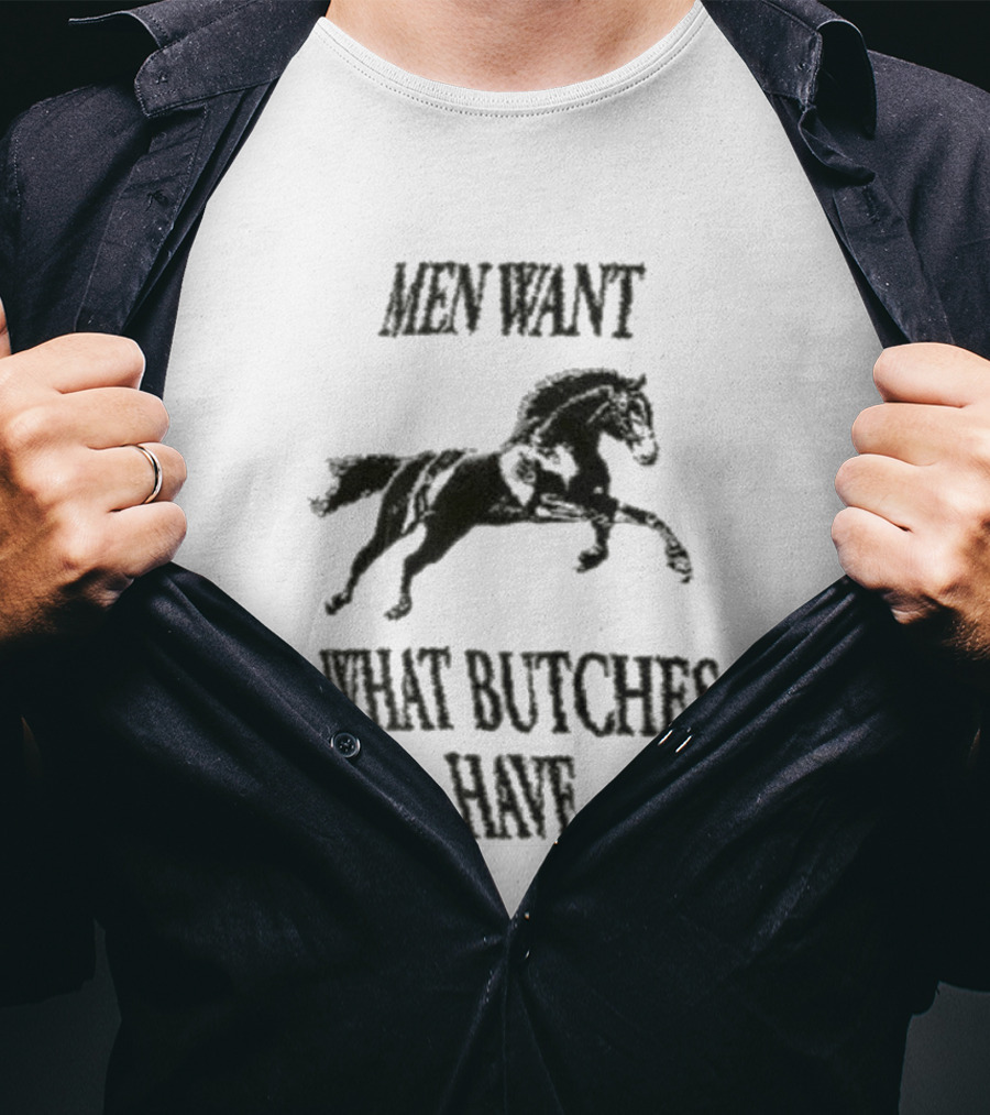 Men Want What Butches Have Bold Typography With Running Horse Motif T-Shirt
