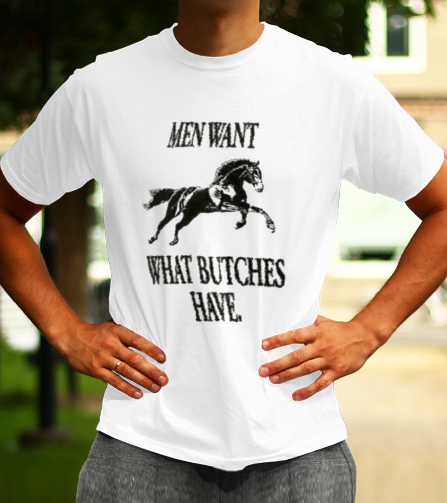 Men Want What Butches Have Bold Typography With Running Horse Motif T-Shirt