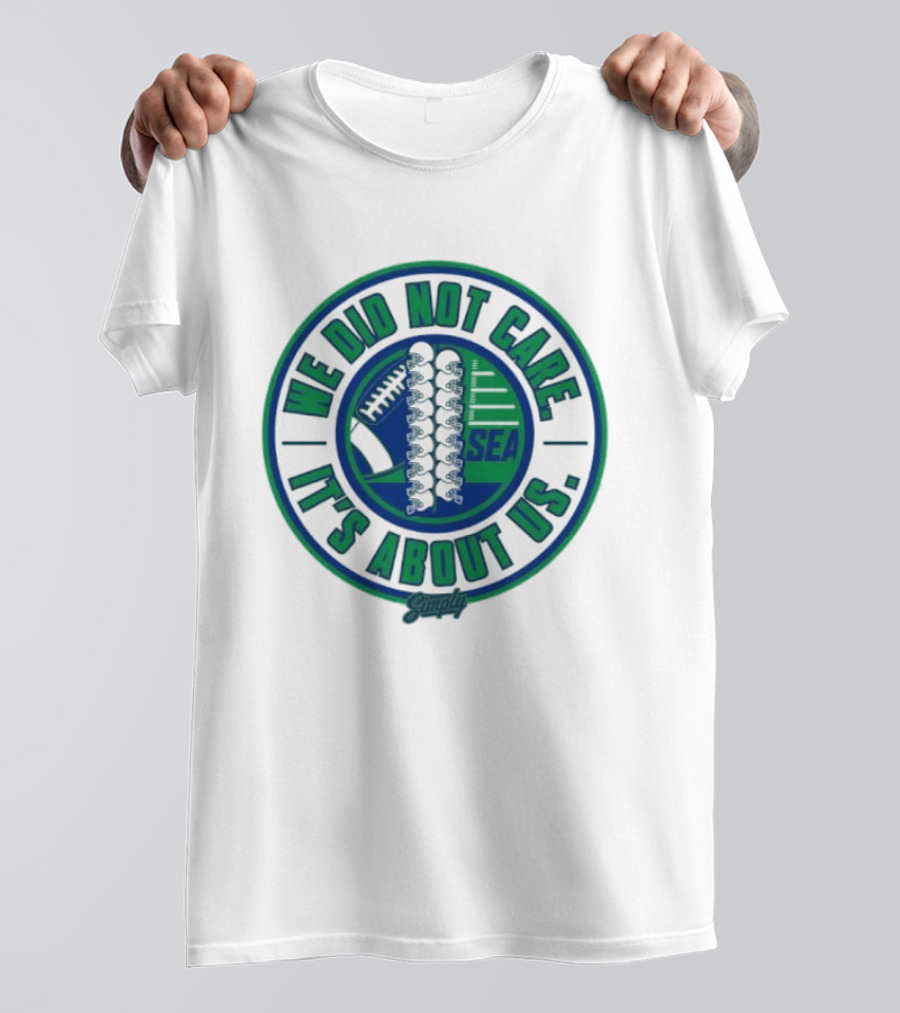 Seattle We Did Not Care It's About Us Football Team Spirit T-Shirt
