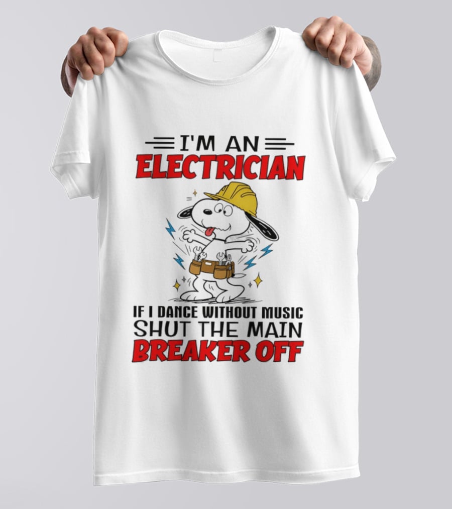 I'm An Electrician If I Dance Without Music Shut The Main Breaker Off T-Shirt
