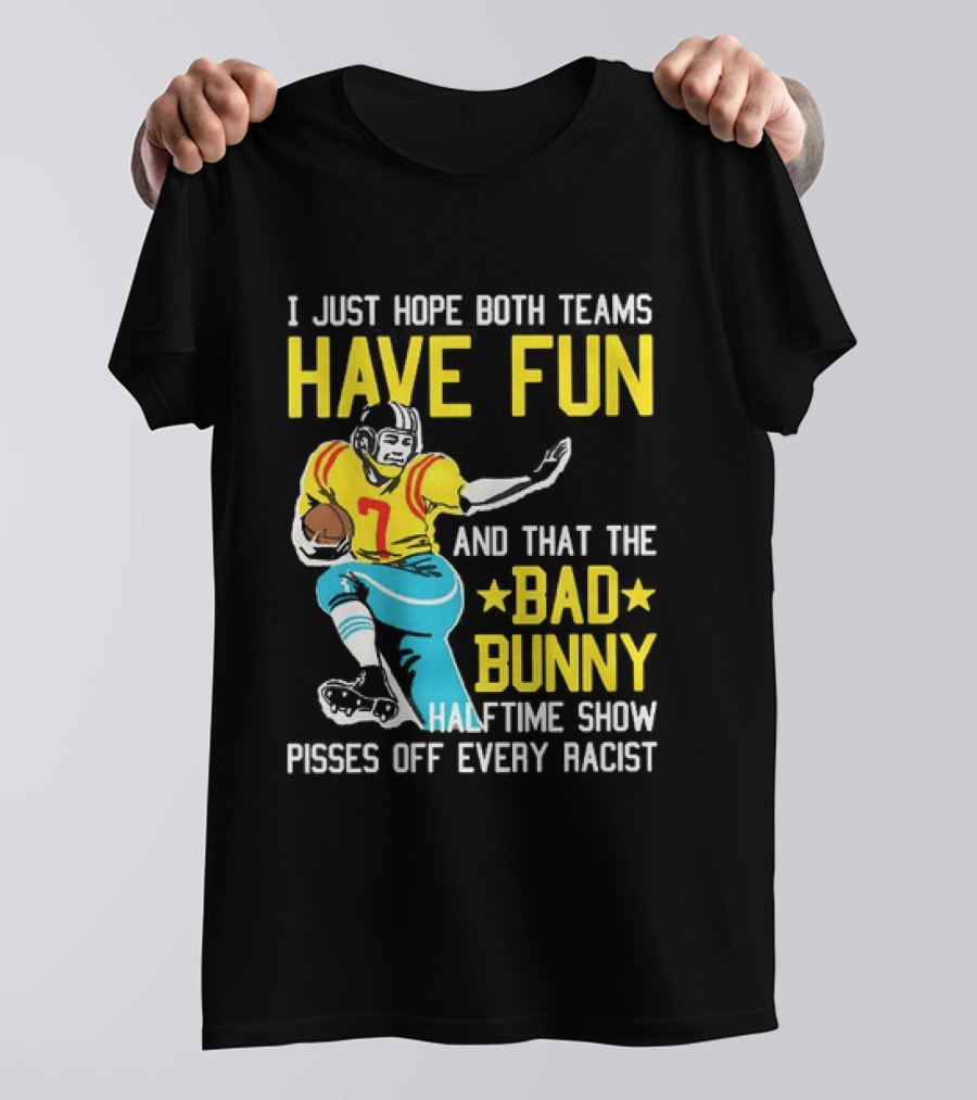 I Just Hope Both Teams Have Fun Bad Bunny Halftime Show Pisses Off Every Racist T-Shirt