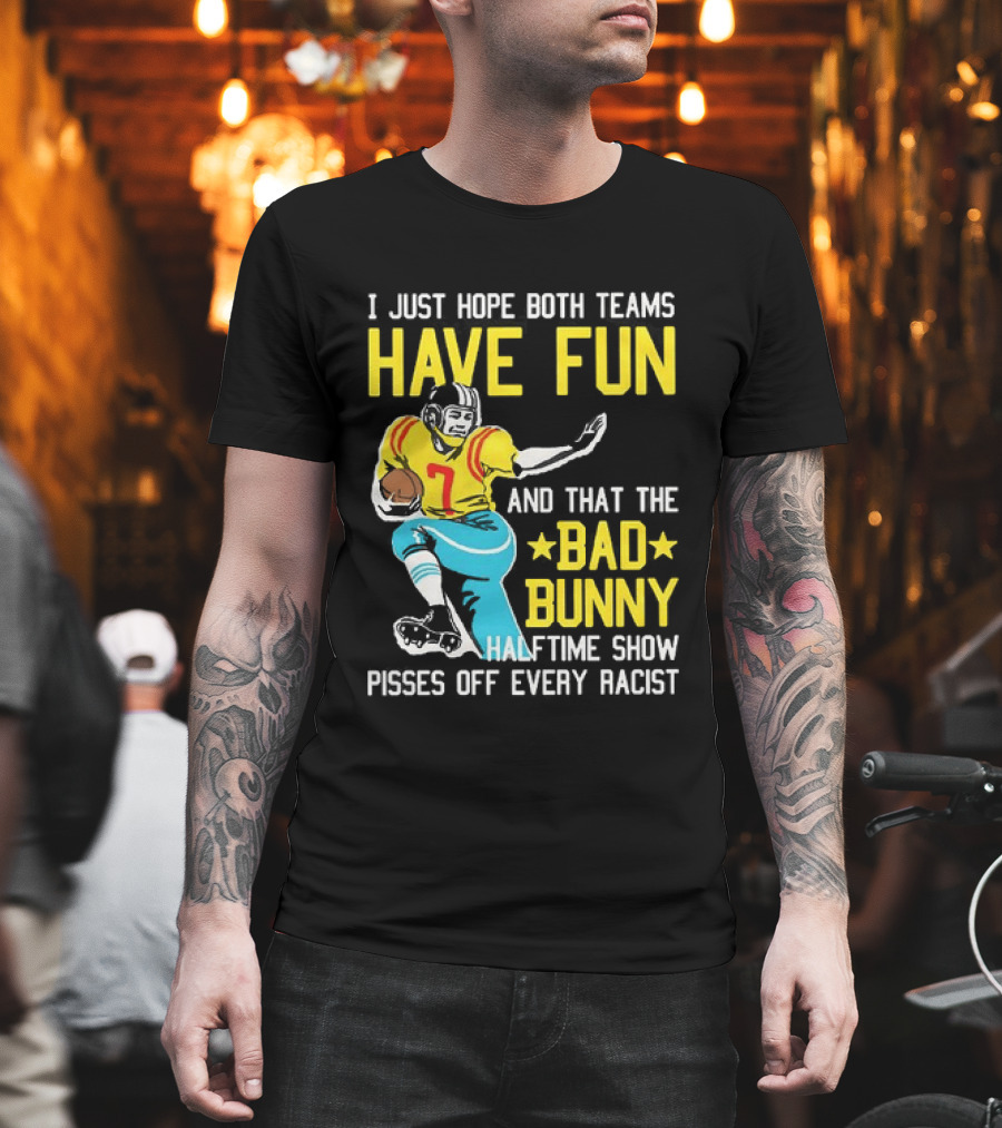 I Just Hope Both Teams Have Fun Bad Bunny Halftime Show Pisses Off Every Racist T-Shirt