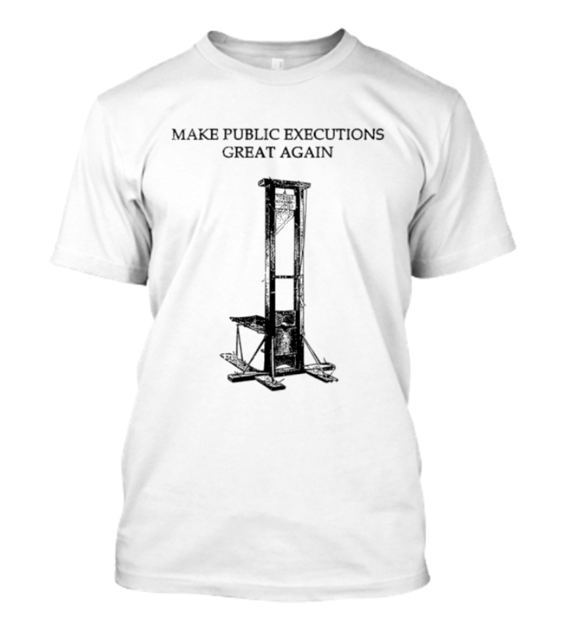 Make Public Executions Great Again Guillotine T-Shirt