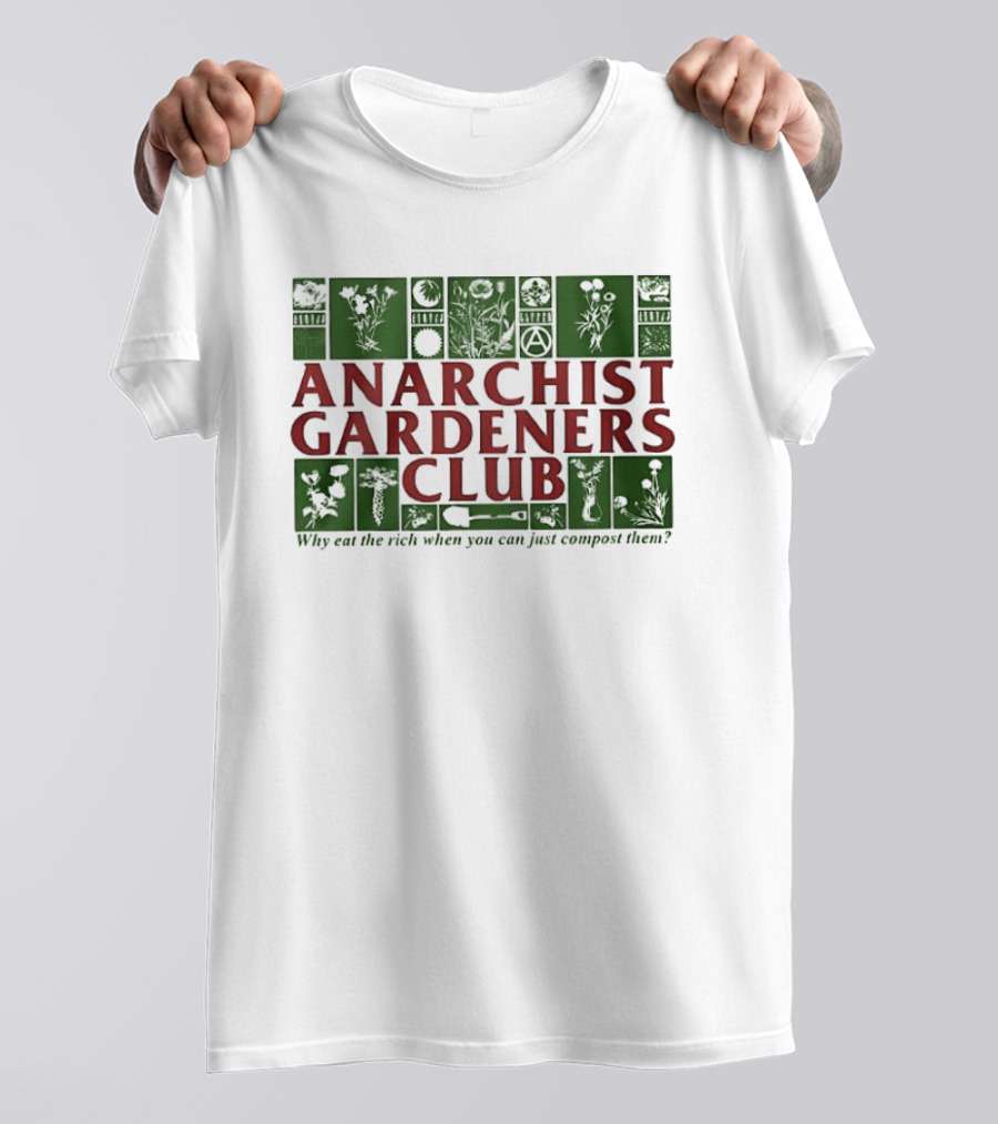 Anarchist Gardeners Club 2025 Why Eat The Rich When You Can Just Compost Them T-Shirt