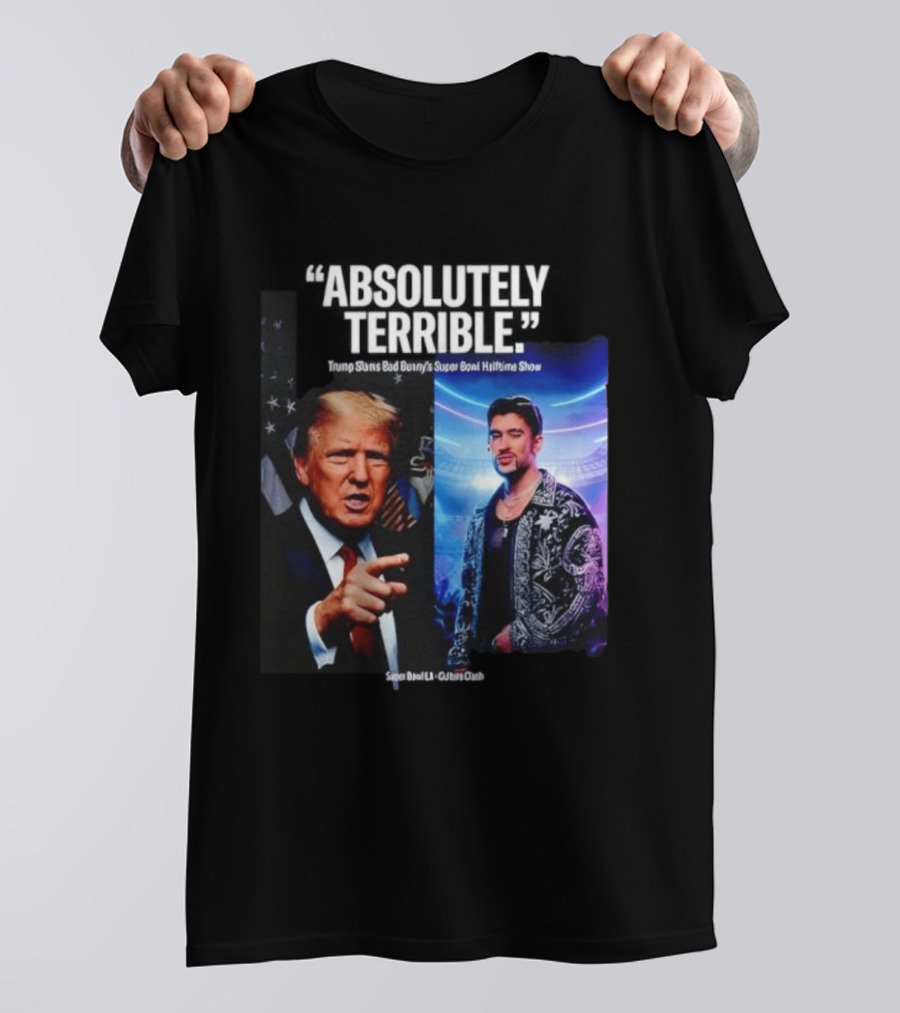 Absolutely Terrible Trump Slams Bad Bunny's Super Bowl Halftime Show T-Shirt