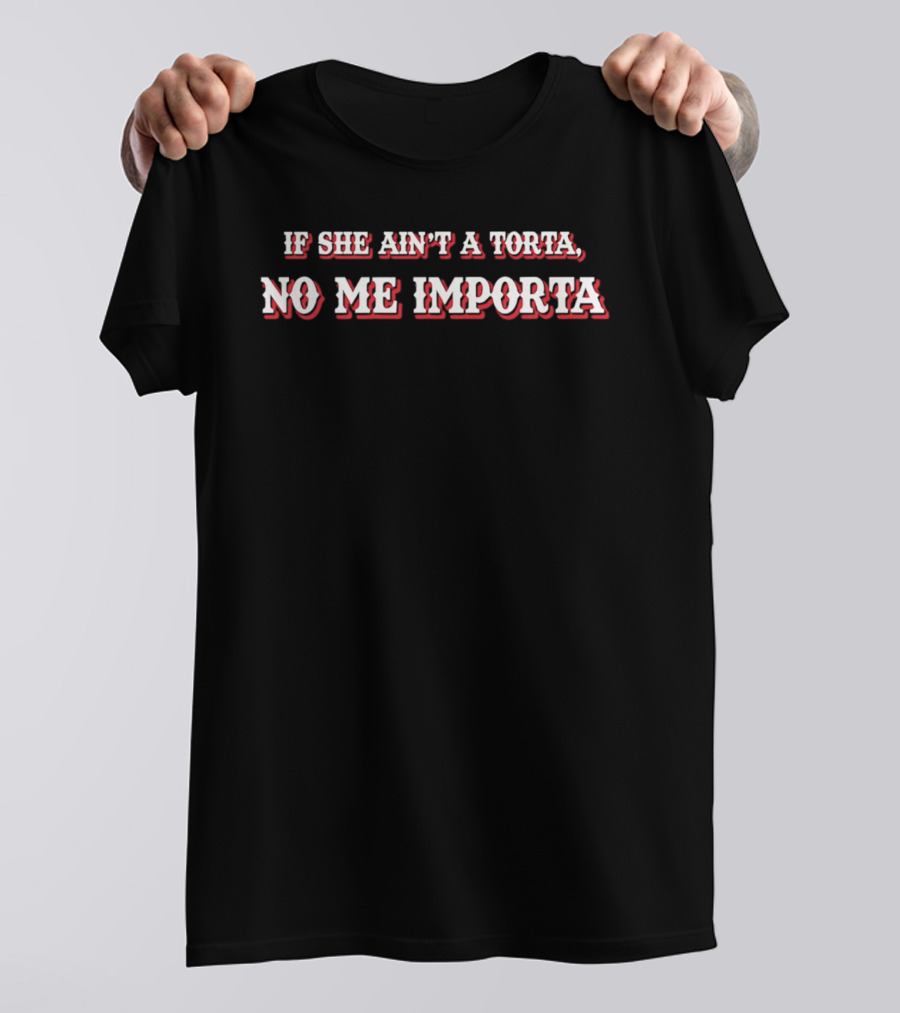 If She Ain't A Torta No Me Importa Phrase In Bold Red And White Letters T-Shirt