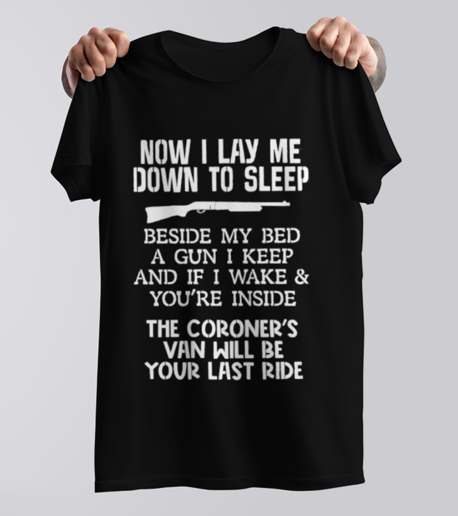 Now I Lay Me Down To Sleep Beside My Bed A Gun I Keep If I Wake And You're Inside The Coroner's Van Will Be Your Last Ride T-Shirt