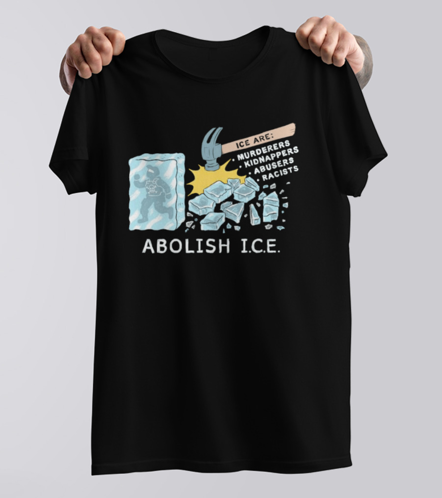 Abolish I.C.E. Hammer Breaking Ice Murderers Kidnappers Abusers Racists T-Shirt