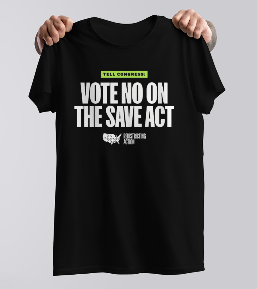 Tell Congress Vote No On The Save Act Redistricting Action T-Shirt