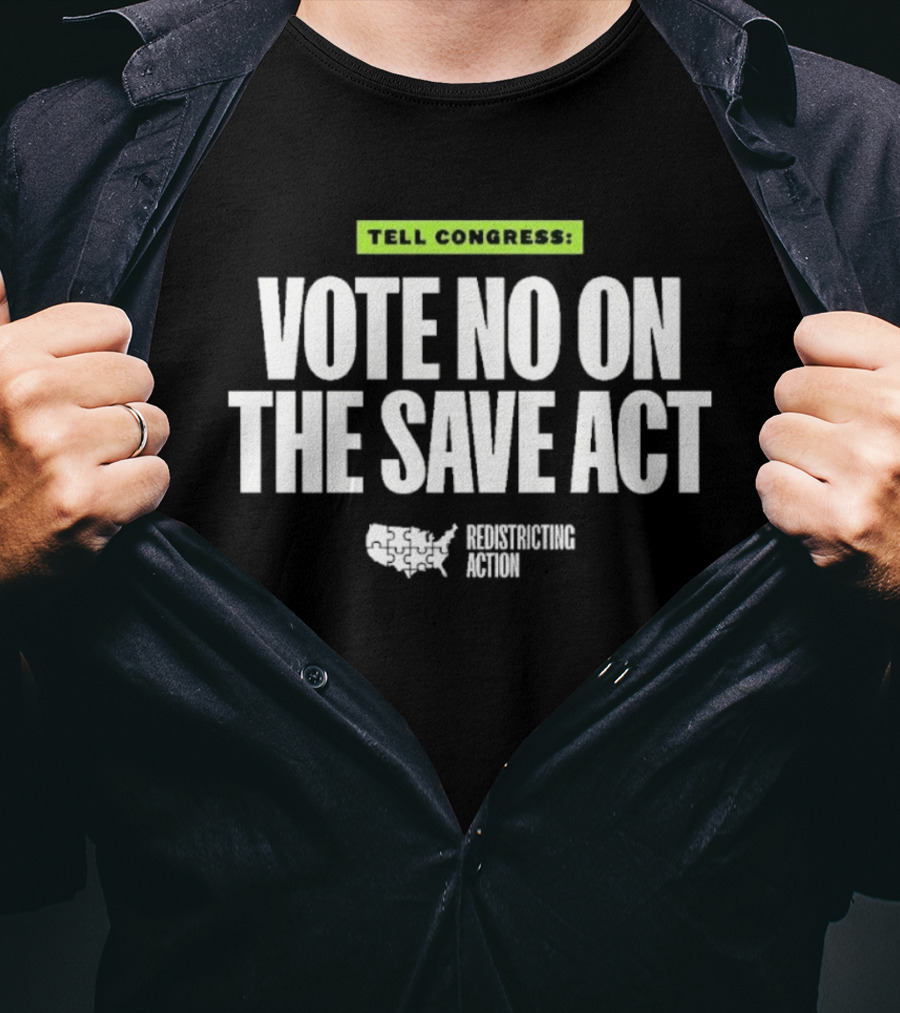 Tell Congress Vote No On The Save Act Redistricting Action T-Shirt