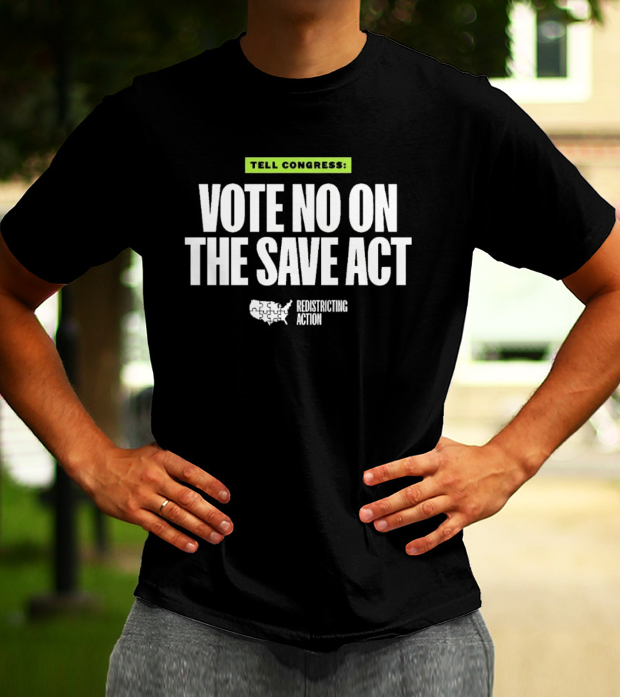 Tell Congress Vote No On The Save Act Redistricting Action T-Shirt