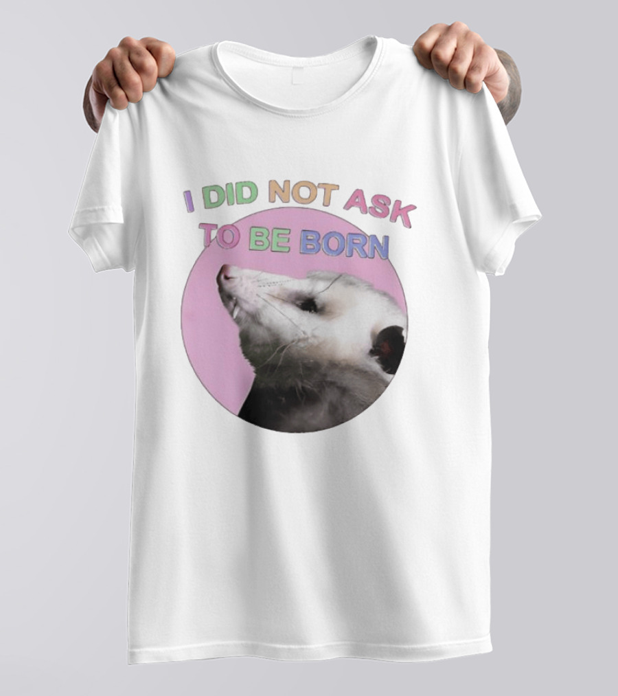 I DID NOT ASK TO BE BORN Opossum Retro Pastel Humor T-Shirt