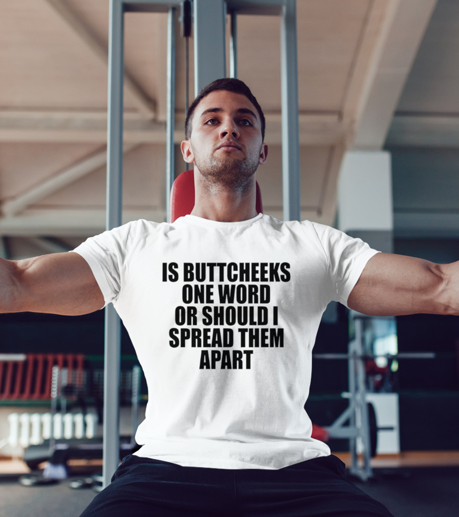 Is Buttcheeks One Word Or Should I Spread Them Apart Witty Phrase T-Shirt