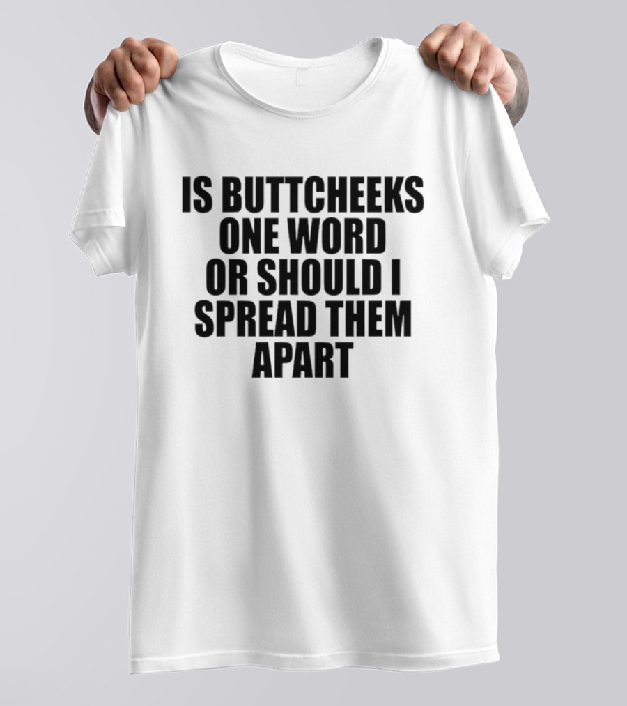 Is Buttcheeks One Word Or Should I Spread Them Apart Witty Phrase T-Shirt