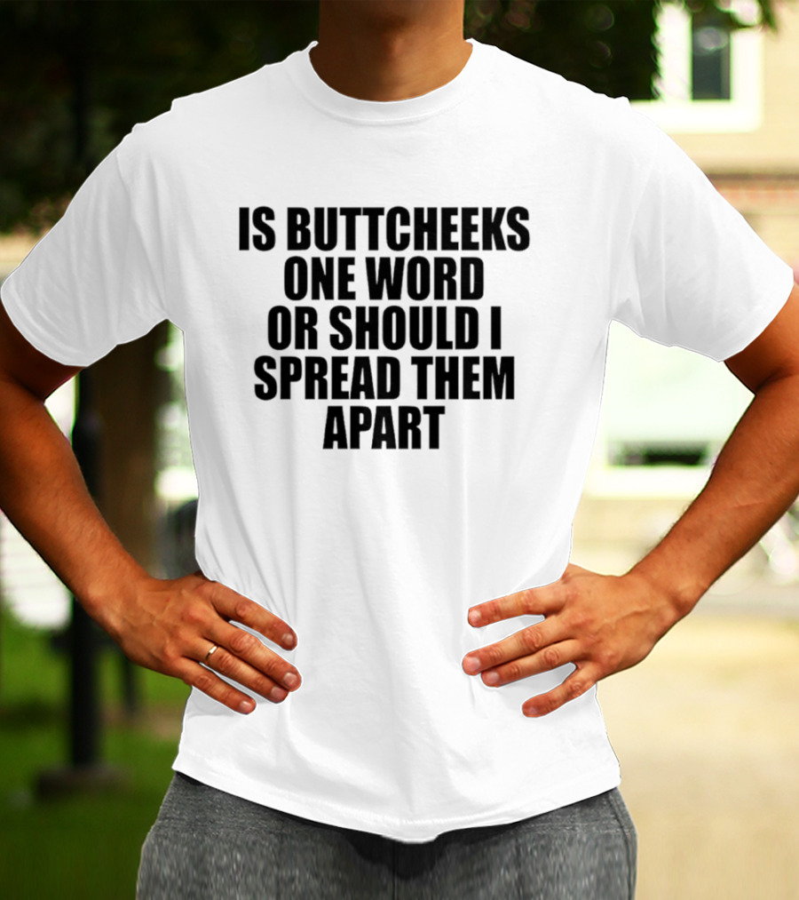 Is Buttcheeks One Word Or Should I Spread Them Apart Witty Phrase T-Shirt