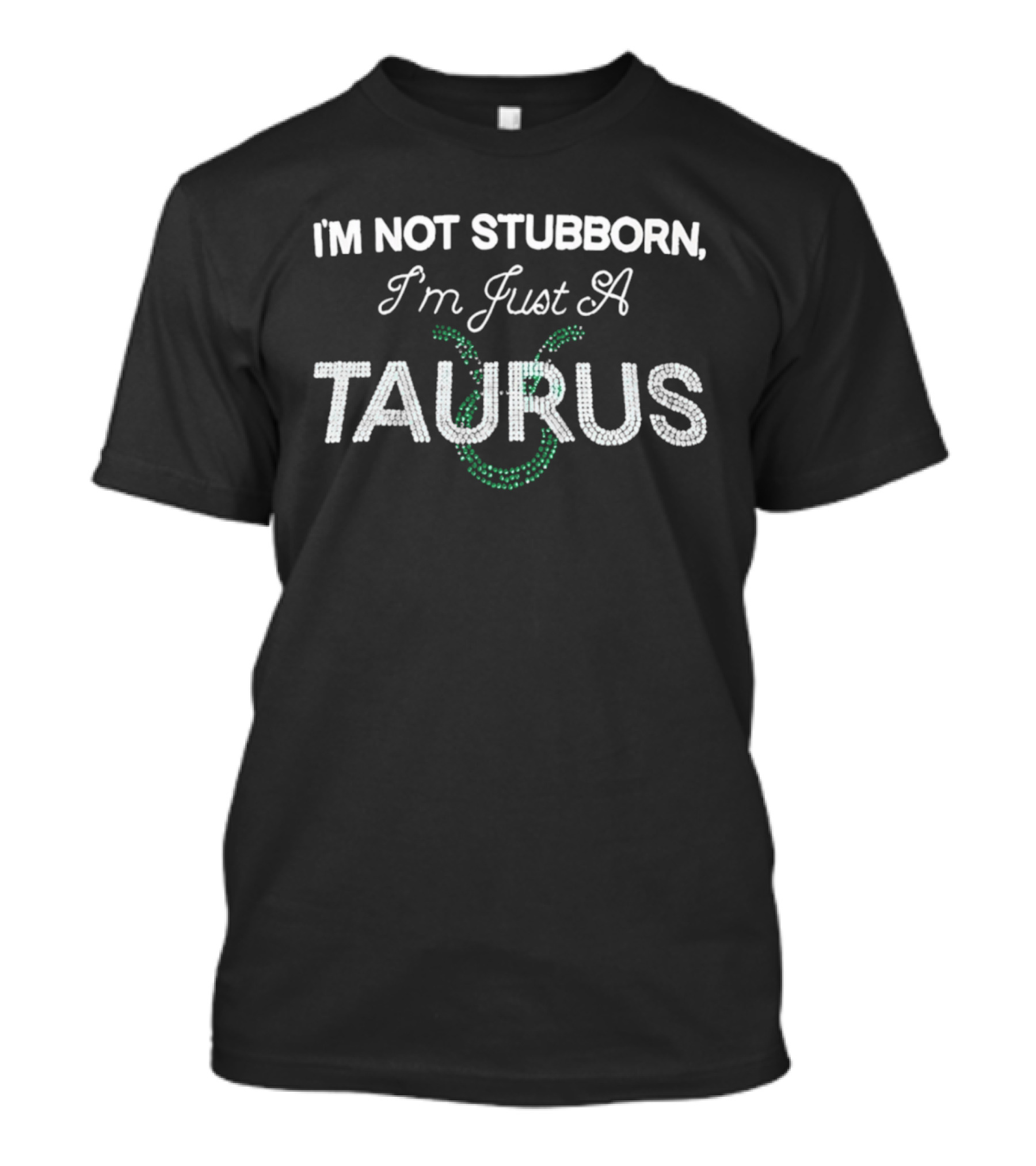 I'm Not Stubborn I'm Just A Taurus Zodiac Humor T-Shirt