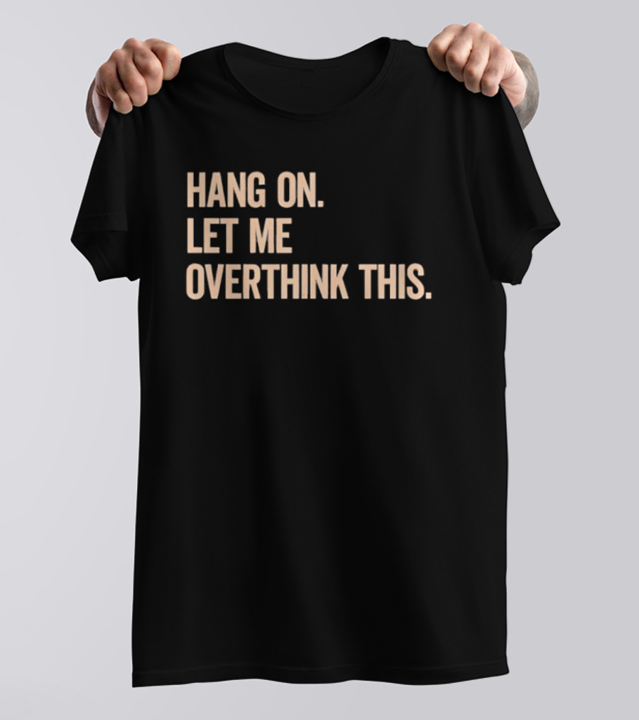 Hang On Let Me Overthink This Phrase T-Shirt