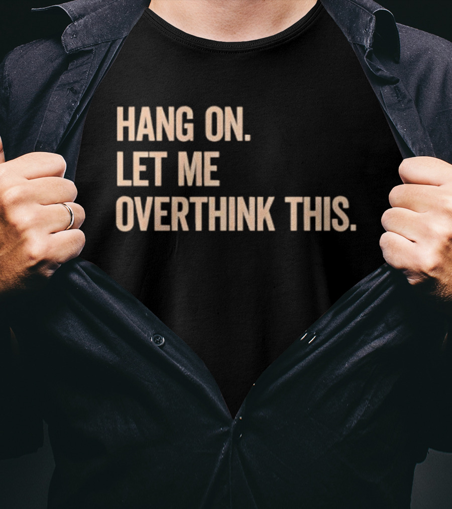 Hang On Let Me Overthink This Phrase T-Shirt