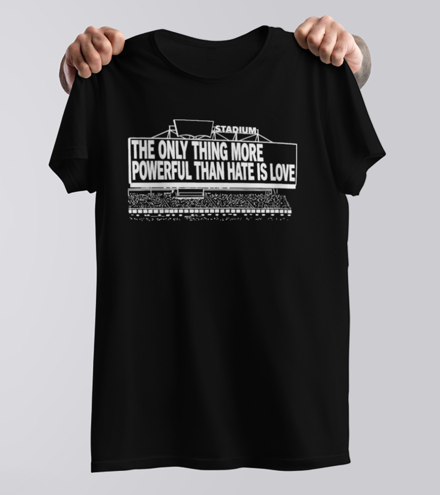 The Only Thing More Powerful Than Hate Is Love Billboard Stadium T-Shirt