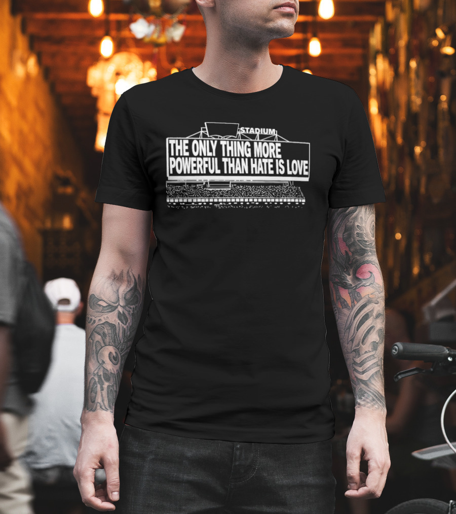The Only Thing More Powerful Than Hate Is Love Billboard Stadium T-Shirt