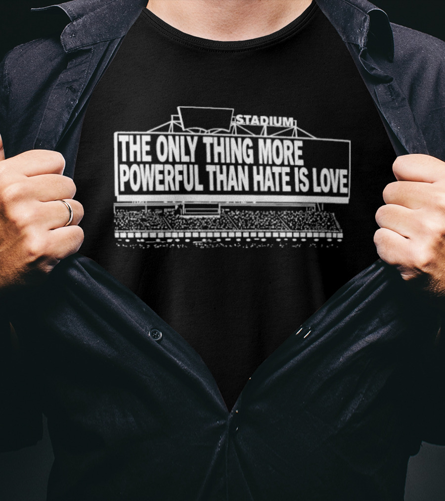 The Only Thing More Powerful Than Hate Is Love Billboard Stadium T-Shirt
